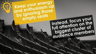 While large audiences
make it hard for you to
notice facial expressions,
smaller, intimate groups
make it very easy
This i...