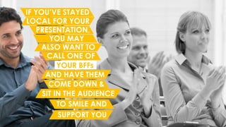 When your room is
packed with audience
members, it’s okay to
pause throughout your
presentation to ask if
anyone has quest...