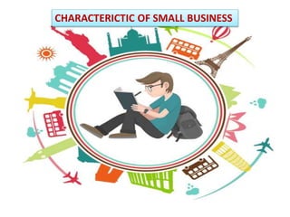 CHARACTERICTIC OF SMALL BUSINESS
 