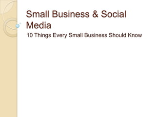 Small Business & Social Media 10 Things Every Small Business Should Know 
