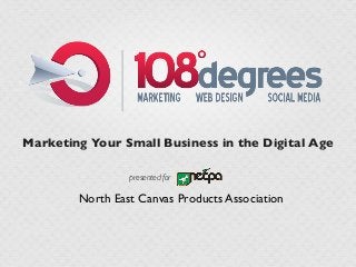 Marketing Your Small Business in the Digital Age

                 presented for

        North East Canvas Products Association
 