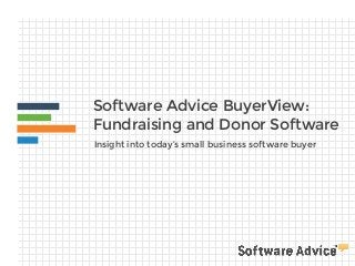 Software Advice BuyerView: 
Fundraising and Donor Software
Insight into today’s small business software buyer
 