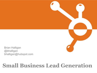 Brian Halligan
@bhalligan
bhalligan@hubspot.com



Small Business Lead Generation
 