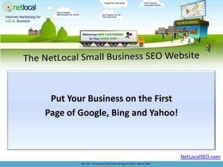 Put Your Business on the First
Page of Google, Bing and Yahoo!



                                  NetLocalSEO.com
 