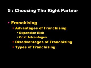 5 : Choosing The Right Partner Franchising Advantages of Franchising Expansion Risk Cost Advantages Disadvantages of Franchising Types of Franchising 
