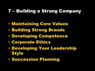 7 – Building a Strong Company Maintaining Core Values Building Strong Brands Developing Competence Corporate Ethics Developing Your Leadership Style Succession Planning 