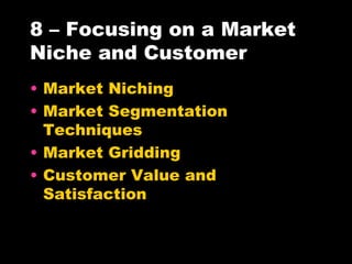 8 – Focusing on a Market Niche and Customer Market Niching Market Segmentation Techniques Market Gridding Customer Value and Satisfaction 