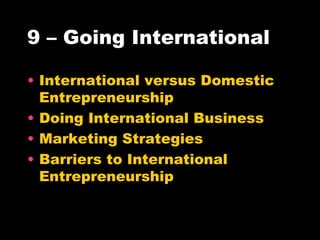 9 – Going International International versus Domestic Entrepreneurship Doing International Business Marketing Strategies Barriers to International Entrepreneurship 