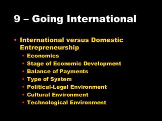 9 – Going International International versus Domestic Entrepreneurship Economics Stage of Economic Development Balance of Payments Type of System Political-Legal Environment Cultural Environment Technological Environment 