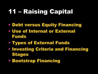 11 – Raising Capital Debt versus Equity Financing Use of Internal or External Funds Types of External Funds Investing Criteria and Financing Stages Bootstrap Financing 