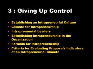 3 : Giving Up Control Establishing an Intrapreneurial Culture Climate for Intrapreneurship Intrapreneurial Leaders Establishing Intrapreneurship in the Organization Formula for Intrapreneurship Criteria for Evaluating Proposals   Indicators of an Intrapreneurial Climate 