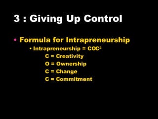 3 : Giving Up Control Formula for Intrapreneurship Intrapreneurship = COC 2 C = Creativity O = Ownership C = Change C = Commitment 