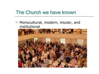 The Church we have known Monocultural, modern, insular, and institutional 