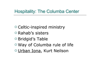 Hospitality: The Columba Center Celtic-inspired ministry Rahab’s sisters Bridgid’s Table Way of Columba rule of life Urban Iona , Kurt Neilson 