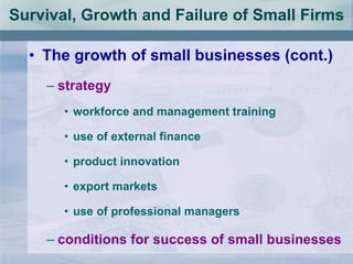 Survival, Growth and Failure of Small Firms The growth of small businesses (cont.) strategy workforce and management training use of external finance product innovation export markets use of professional managers conditions for success of small businesses 