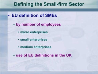 Defining the Small-firm Sector EU definition of SMEs by number of employees micro enterprises small enterprises medium enterprises use of EU definitions in the UK 