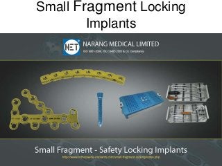 Small Fragment Locking
Implants
 