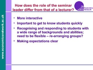 How does the role of the seminar leader differ from that of a lecturer? <ul><li>More interactive </li></ul><ul><li>Importa...
