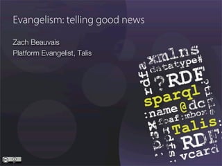 Evangelism: telling good news

Zach Beauvais
Platform Evangelist, Talis
 