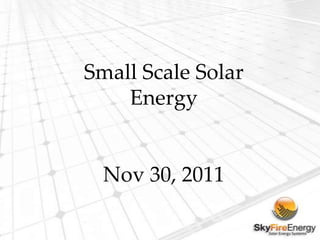 Small Scale Solar
    Energy


  Nov 30, 2011
 