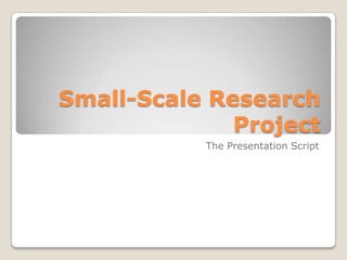 Small-Scale Research Project The Presentation Script 