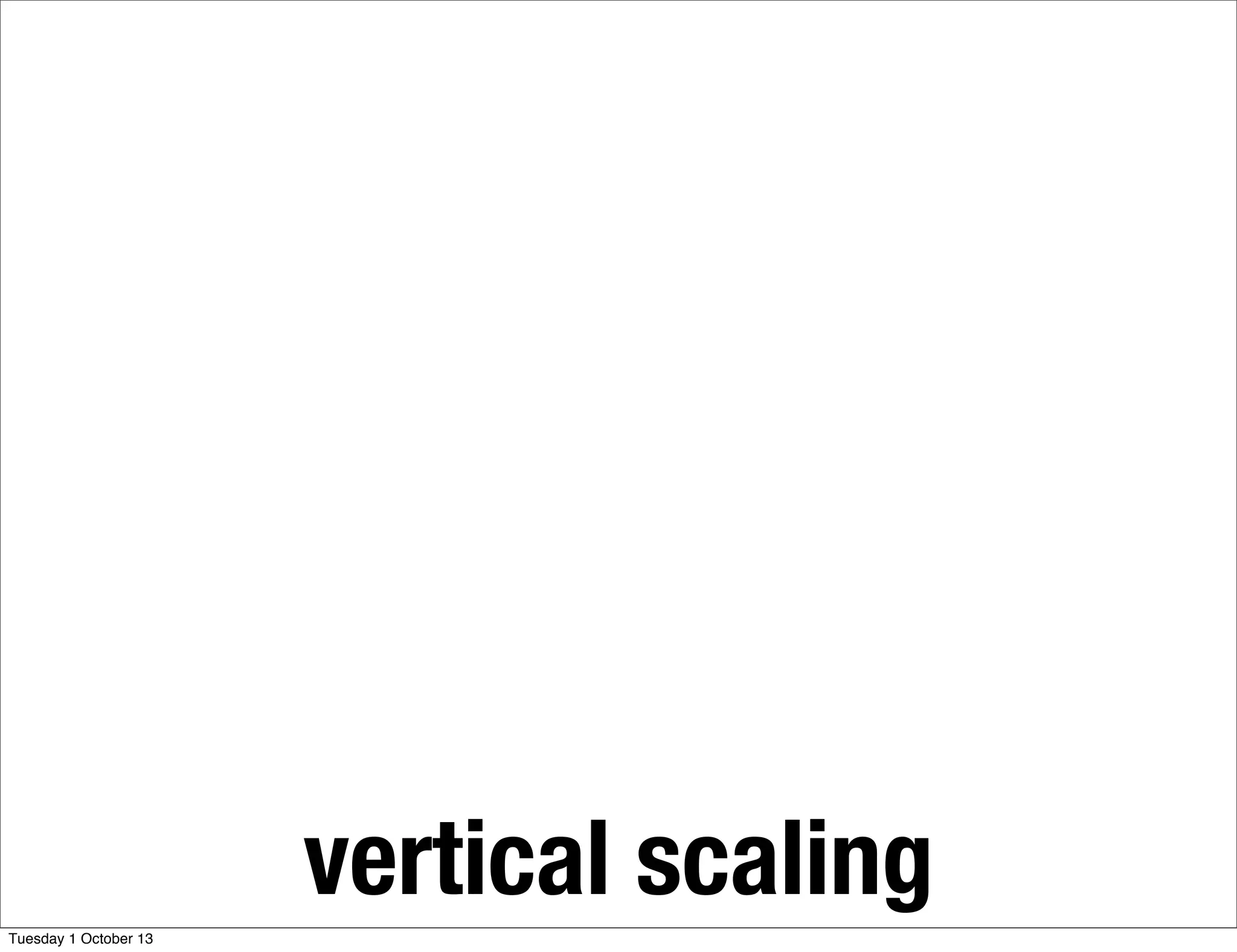 vertical scalingTuesday 1 October 13
 