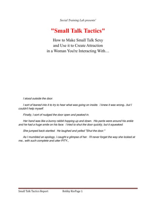 Social Training Lab presents'
"Small Talk Tactics"
How to Make Small Talk Sexy
and Use it to Create Attraction
in a Woman ...