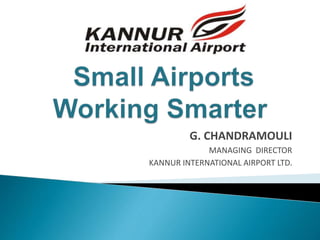 G. CHANDRAMOULI
MANAGING DIRECTOR
KANNUR INTERNATIONAL AIRPORT LTD.
 
