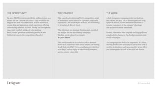 THE OPPORTUNITY                                           THE STRATEGY                                            THE WORK
In 2010 P&O Ferries invested €360 million in two new      This was about reinforcing P&O’s competitive point      A fully integrated campaign rolled out both on
ferries for the Dover-Calais route. They would be the     of difference: travel should be a positive, enjoyable   and offline, led by a TV ad featuring the new ship,
biggest and best on The Channel, a cross between a        experience - the start of your holiday, not something   Spirit of Britain, a retro flavoured voiceover to
cruise ship and a premium retail experience offering      to be endured, like air travel.                         remind customers of the company’s heritage
outstanding onboard facilities, dining and bar options,                                                           and a classical music soundtrack.
space and comfort, and good value pricing.                This informed our strategic thinking and provided
P&O Ferries’ premium positioning would be ‘the            the insight for our hard-hitting campaign.              Online, customers were targeted and engaged with
British Airways to the competition’s EasyJet’.            The line we developed was simple:                       email activity, banners, Facebook promotions and
                                                          ‘Expect More’                                           social campaigns.

                                                          This was intended to be a clarion call to demand        The campaign also had to be responsive. It’s a fast
                                                          more of an experience than just a simple A-B sailing.   moving market and tactically we had to deal with a
                                                          A call that only P&O Ferries could answer with their    variety of situations such as competitor price offers
                                                          new ships, backed up by an established customer         and bankruptcies as well as volcanic ash clouds.
                                                          service, added value ethic.




                                                                                                                                                          P&O Ferries Case Study
 