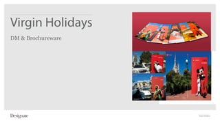 Virgin Holidays
DM & Brochureware




                    Virgin Holidays
 