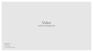 Video
                        Audience Engagement




CONTACT
Dean Harvey
t: +44 (0)1273 704040
 