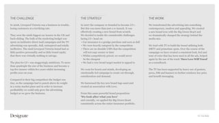 THE CHALLENGE                                            THE STRATEGY                                             THE WORK
In 2006, Liverpool Victoria was a business in trouble,   In 2007 the company re-branded to become LV=.            We transformed the advertising into something
losing customers at a terrifying rate.                   But this was more than just a re-launch. It was          contemporary, modern and appealing. We created
                                                         effectively creating a new brand from scratch.           a new brand icon with the Big Green Heart and
They were the ninth biggest car insurer in the UK and    We decided to tackle the considerable challenges         we dramatically changed the strategy behind the
back-sliding. The bulk of the marketing budget was       facing LV= head on:                                      media mix.
spent on lacklustre direct mail campaigns and the TV      • Car insurance is a grudge purchase and seen as dull
advertising was sporadic, dull, uninspired and totally    • We were heavily outspent by the competition           We lead with TV to build the brand utilising both
ineffective. The staid Liverpool Victoria brand had so    • There are no durable USPs that the competition        DRTV and primetime spots. Over the course of the
little positive personality and so little brand equity      will not copy sooner or later                         campaign we have created a consistent look, feel and
that there was virtually nothing to salvage.              • Whilst competitively priced, we would never           tone of voice that has been used in all the ads, helped
                                                            be the cheapest                                       again by the use of the track ‘Have Love Will Travel’
The plan for LV= was staggeringly ambitious. To more      • We had a very broad target market to appeal to        as a soundtrack.
than quadruple the size of the business and become a
top five insurer within five years whilst increasing     We went for hearts and minds, developing an              The TV has been supported by heavy use of posters,
profits year-on-year.                                    emotionally-led campaign to create cut-through,          press, DM and banners to further reinforce key price
                                                         consideration and demand.                                and benefit messaging.
Compared to their big competitors the budget was
tiny, so the campaign had to punch above its weight      We harnessed the key new brand logo asset and
in a noisy market place and in order to increase         created an association with Love.
profitability we could only grow the advertising
budget as we grew the business.                          From this came powerful brand proposition:
                                                         ‘We look after what you love’
                                                         and crucially, we applied the Big Green Heart
                                                         consistently across the entire insurance portfolio.



                                                                                                                                                               LV= Case Study
 