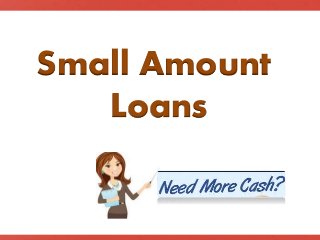 Small Amount
Loans
 