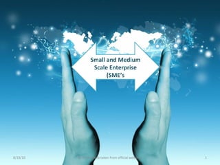 8/19/10 1@ All the Data taken from official websites
Small and Medium
Scale Enterprise
(SME’s
 