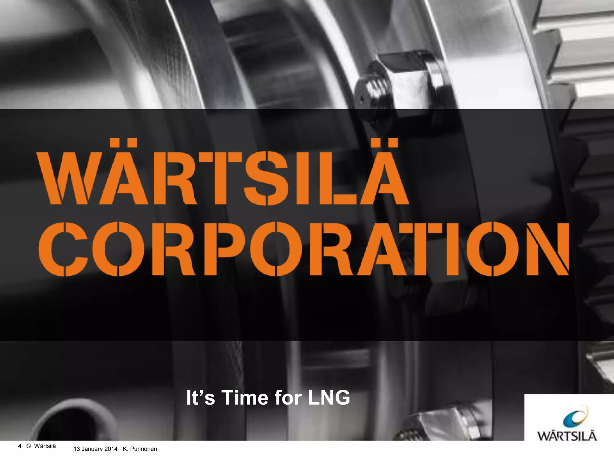 It’s Time for LNG
4 © Wärtsilä

13 January 2014 K. Punnonen

 