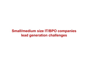 Small/medium size IT/BPO companies
lead generation challenges
 