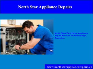 www.northstarappliancerepairs.ca
North Stars Best Home Appliance
Repair Services In Mississauga,
Brampton
North Star Appliance Repairs
 