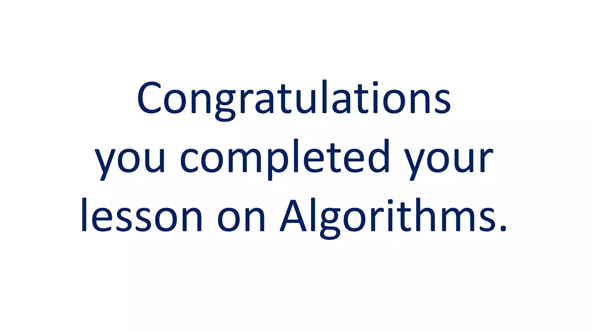 Congratulations
you completed your
lesson on Algorithms.
 