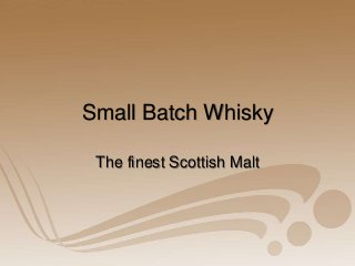 Small Batch Whisky
The finest Scottish Malt

 
