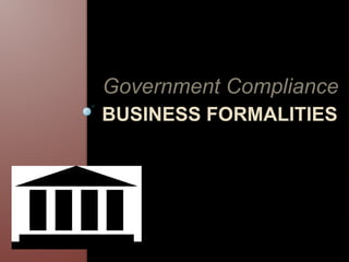 BUSINESS FORMALITIES
Government Compliance
 
