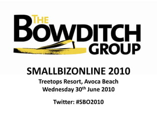 SMALLBIZONLINE 2010 Treetops Resort, Avoca Beach Wednesday 30th June 2010 Twitter: #SBO2010 