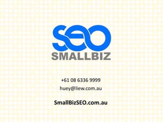 +61 08 6336 9999
huey@liew.com.au
SmallBizSEO.com.au
 