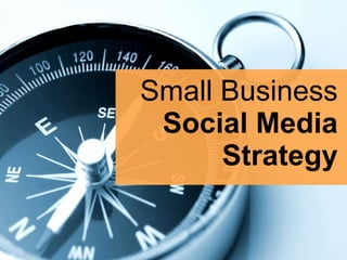 Small Business
 Social Media
      Strategy
 