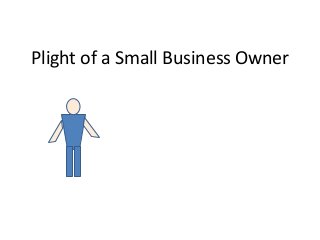 Plight of a Small Business Owner
 