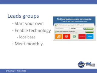 Leads groups
      • Start your own
      • Enable technology
           • localbase

      • Meet monthly




@ducttape -...