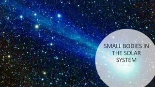 SMALL BODIES IN
THE SOLAR
SYSTEM
 