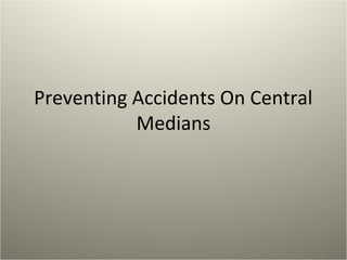 Preventing Accidents On Central
Medians
 