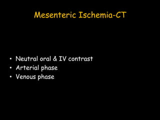 Mesenteric Ischemia-CT
• Neutral oral & IV contrast
• Arterial phase
• Venous phase
 