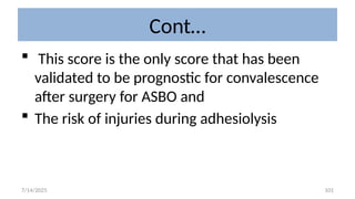 101
Cont…
 This score is the only score that has been
validated to be prognostic for convalescence
after surgery for ASBO and
 The risk of injuries during adhesiolysis
7/14/2025
 