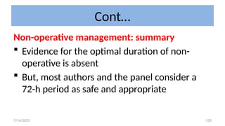 129
Cont…
Non-operative management: summary
 Evidence for the optimal duration of non-
operative is absent
 But, most authors and the panel consider a
72-h period as safe and appropriate
7/14/2025
 
